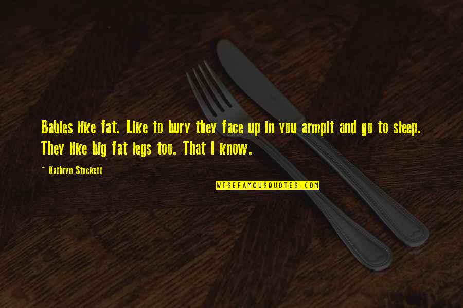 Make Me Some Love To Eat Quotes By Kathryn Stockett: Babies like fat. Like to bury they face Make Me Some Love To Eat Quotes By Kathryn Stockett: Babies like fat. Like to bury they face