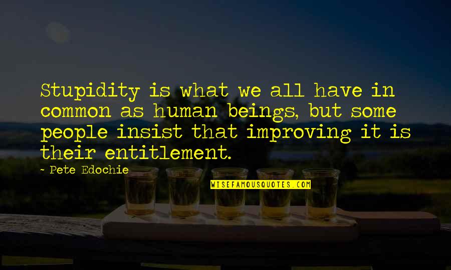 Make Me Some Love To Eat Quotes By Pete Edochie: Stupidity is what we all have in common Make Me Some Love To Eat Quotes By Pete Edochie: Stupidity is what we all have in common