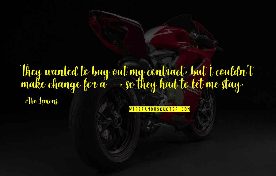 Make Me Stay Quotes By Abe Lemons: They wanted to buy out my contract, but Make Me Stay Quotes By Abe Lemons: They wanted to buy out my contract, but