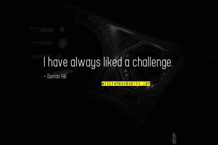 Make Me Stay Quotes By Damon Hill: I have always liked a challenge. Make Me Stay Quotes By Damon Hill: I have always liked a challenge.