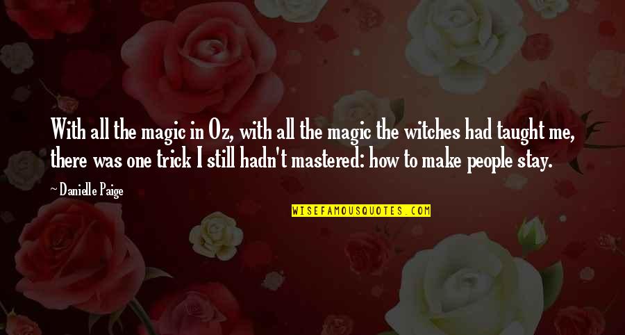 Make Me Stay Quotes By Danielle Paige: With all the magic in Oz, with all Make Me Stay Quotes By Danielle Paige: With all the magic in Oz, with all