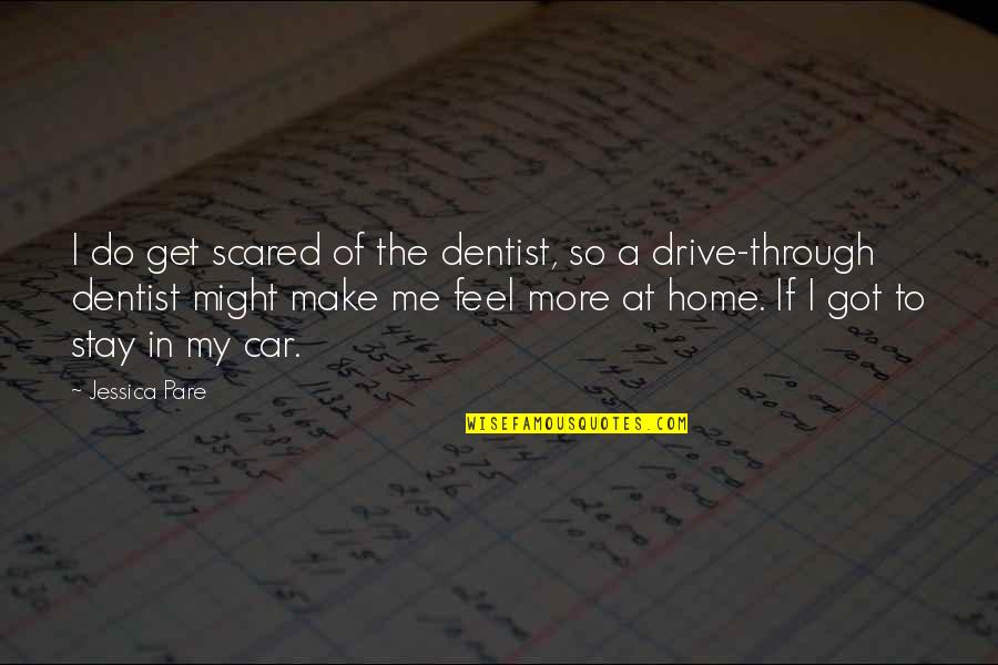 Make Me Stay Quotes By Jessica Pare: I do get scared of the dentist, so Make Me Stay Quotes By Jessica Pare: I do get scared of the dentist, so