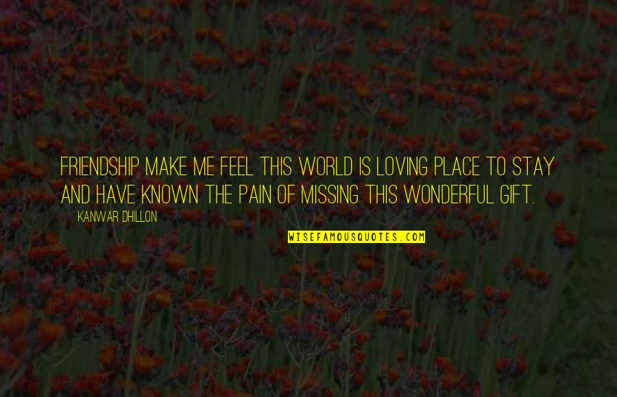 Make Me Stay Quotes By Kanwar Dhillon: Friendship make me feel this world is loving Make Me Stay Quotes By Kanwar Dhillon: Friendship make me feel this world is loving