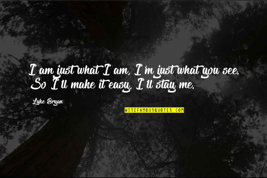 Make Me Stay Quotes By Luke Bryan: I am just what I am, I'm just