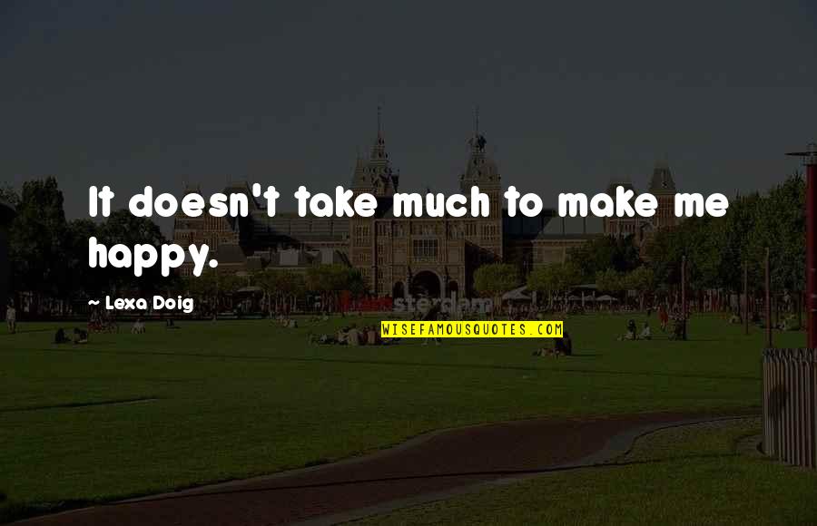 Make Me Take It From You Quotes By Lexa Doig: It doesn't take much to make me happy.