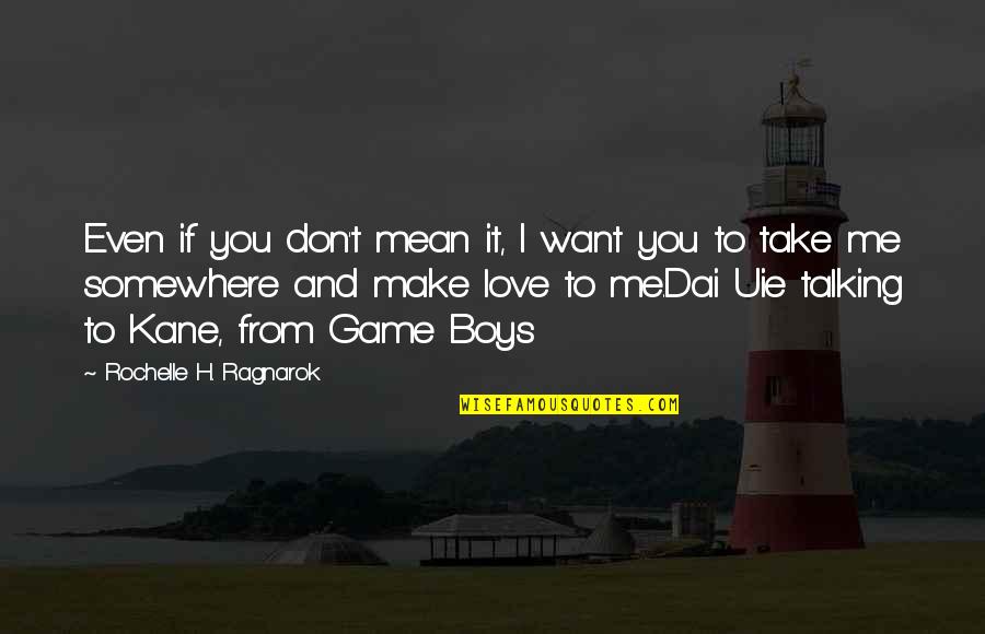 Make Me Take It From You Quotes By Rochelle H. Ragnarok: Even if you don't mean it, I want