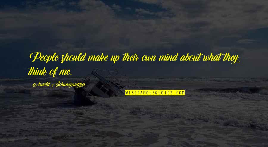 Make Me Think Quotes By Arnold Schwarzenegger: People should make up their own mind about