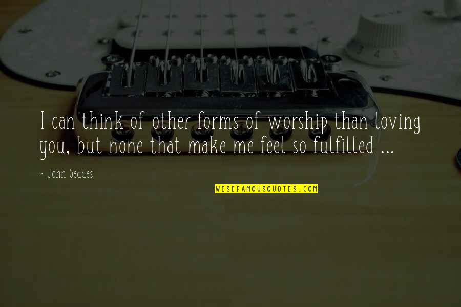 Make Me Think Quotes By John Geddes: I can think of other forms of worship