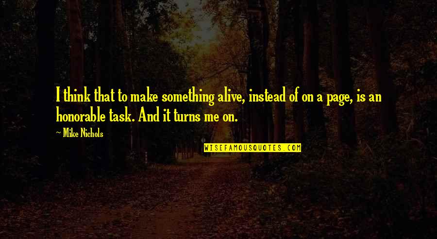 Make Me Think Quotes By Mike Nichols: I think that to make something alive, instead