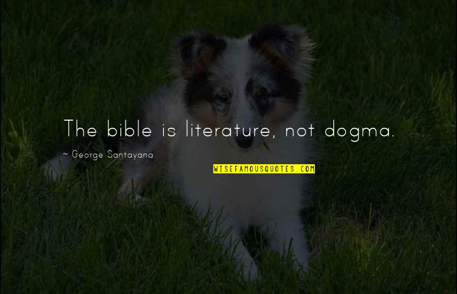 Make Me Trust You Quotes By George Santayana: The bible is literature, not dogma. Make Me Trust You Quotes By George Santayana: The bible is literature, not dogma.