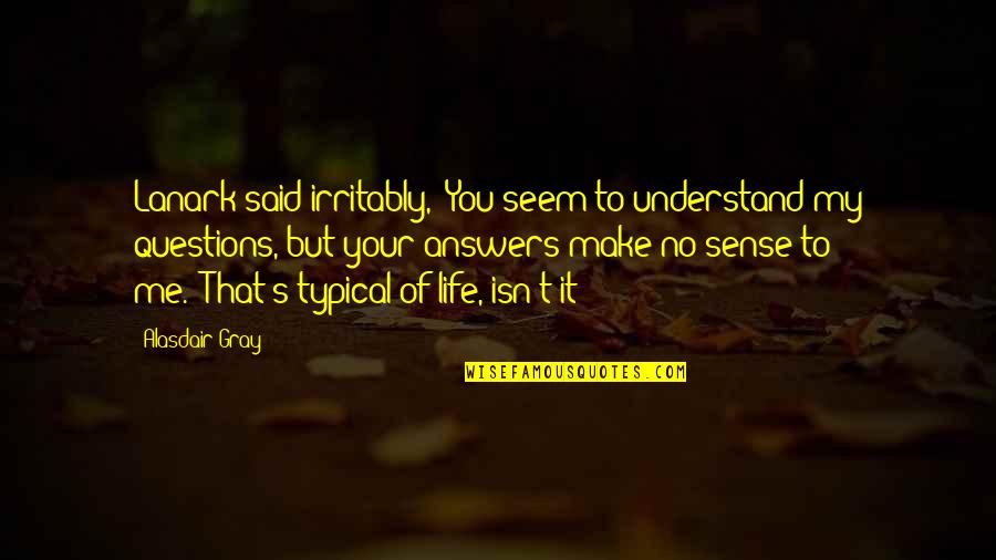 Make Me Understand Quotes By Alasdair Gray: Lanark said irritably, "You seem to understand my Make Me Understand Quotes By Alasdair Gray: Lanark said irritably, "You seem to understand my