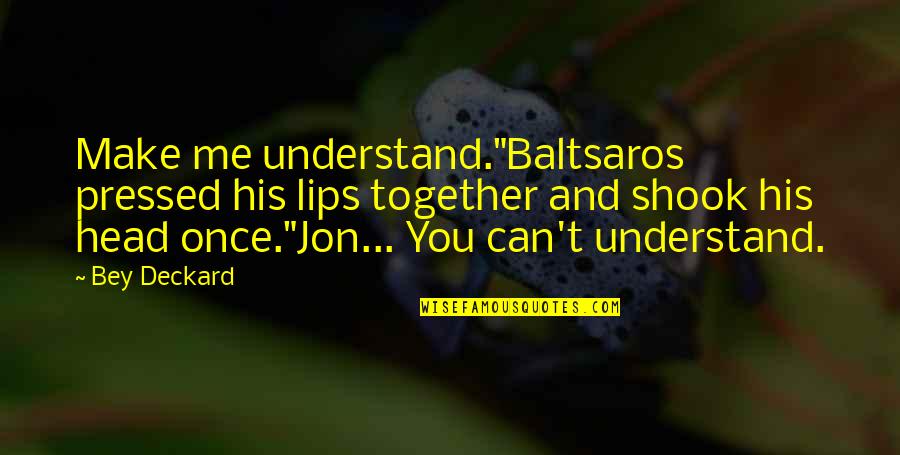 Make Me Understand Quotes By Bey Deckard: Make me understand."Baltsaros pressed his lips together and Make Me Understand Quotes By Bey Deckard: Make me understand."Baltsaros pressed his lips together and