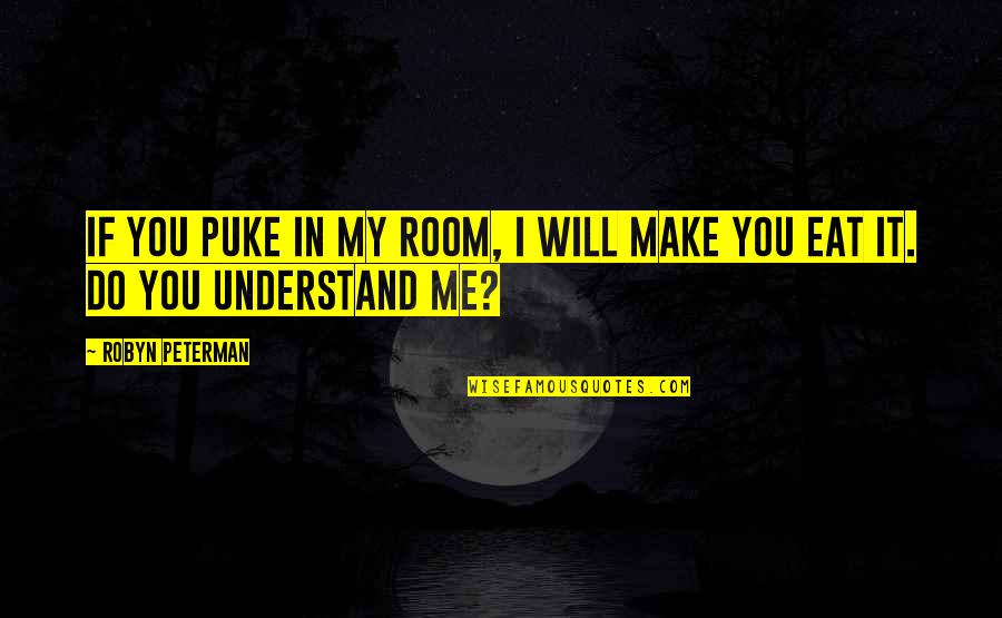 Make Me Understand Quotes By Robyn Peterman: If you puke in my room, I will