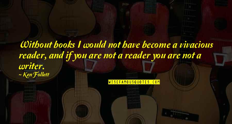 Make Me Yours Forever Quotes By Ken Follett: Without books I would not have become a