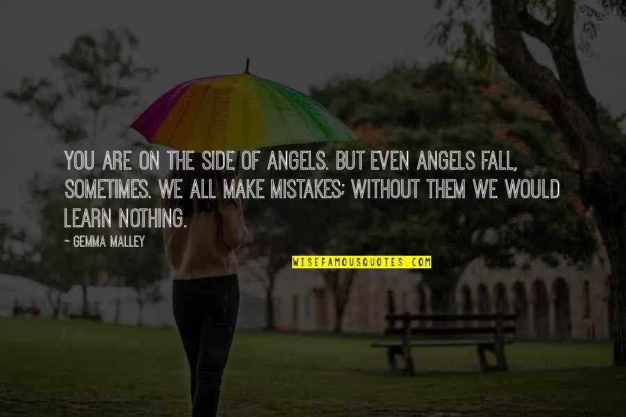 Make Mistakes And Learn From Them Quotes By Gemma Malley: You are on the side of angels. But Make Mistakes And Learn From Them Quotes By Gemma Malley: You are on the side of angels. But