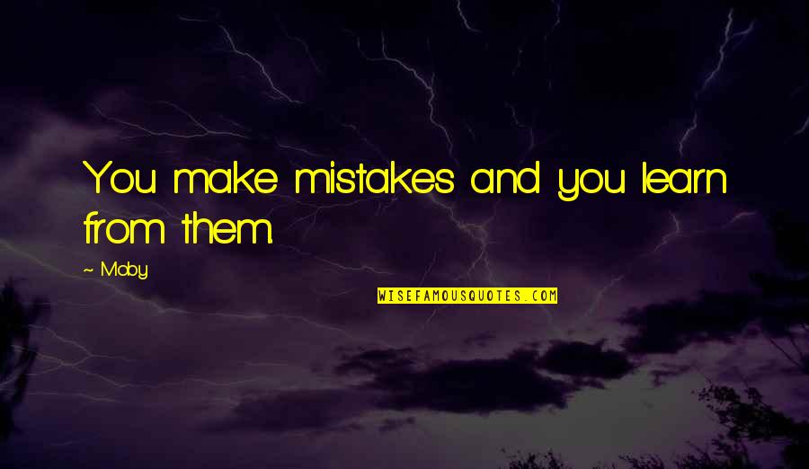 Make Mistakes And Learn From Them Quotes By Moby: You make mistakes and you learn from them.
