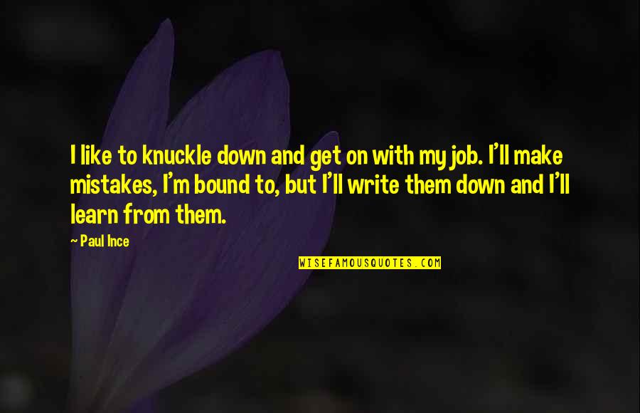 Make Mistakes And Learn From Them Quotes By Paul Ince: I like to knuckle down and get on Make Mistakes And Learn From Them Quotes By Paul Ince: I like to knuckle down and get on