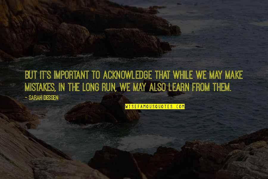 Make Mistakes And Learn From Them Quotes By Sarah Dessen: But it's important to acknowledge that while we Make Mistakes And Learn From Them Quotes By Sarah Dessen: But it's important to acknowledge that while we