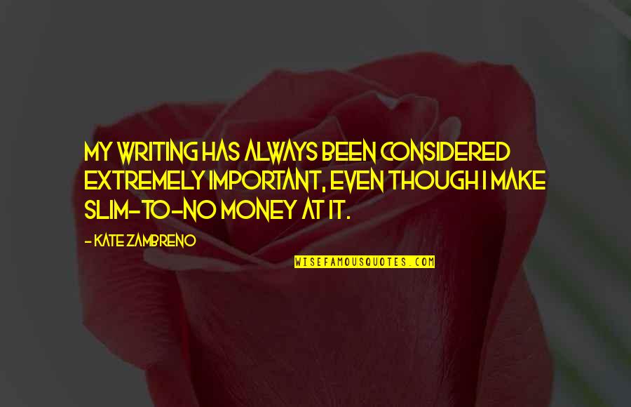 Make Money Writing Quotes By Kate Zambreno: My writing has always been considered extremely important,