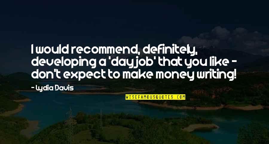 Make Money Writing Quotes By Lydia Davis: I would recommend, definitely, developing a 'day job' Make Money Writing Quotes By Lydia Davis: I would recommend, definitely, developing a 'day job'