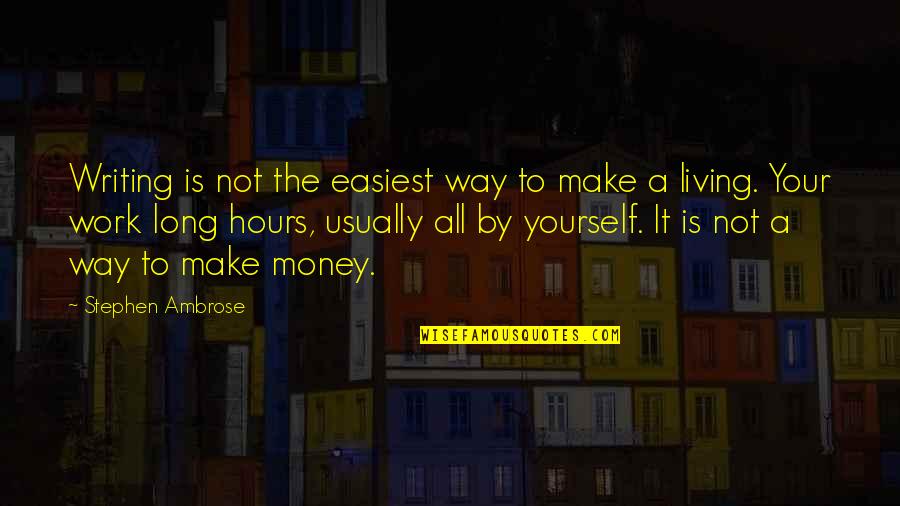 Make Money Writing Quotes By Stephen Ambrose: Writing is not the easiest way to make Make Money Writing Quotes By Stephen Ambrose: Writing is not the easiest way to make