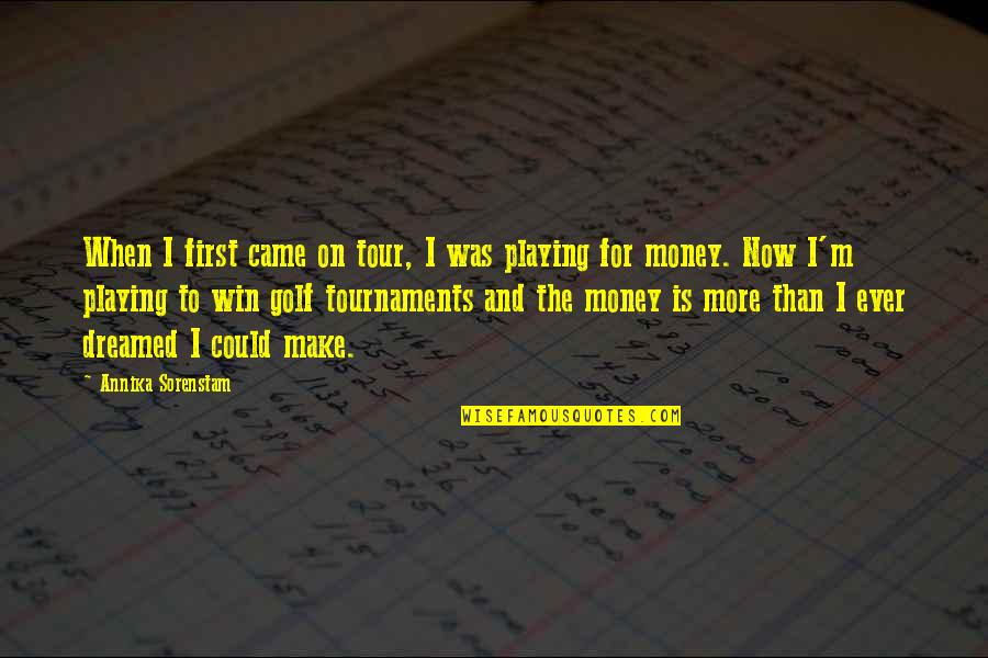 Make More Money Quotes By Annika Sorenstam: When I first came on tour, I was