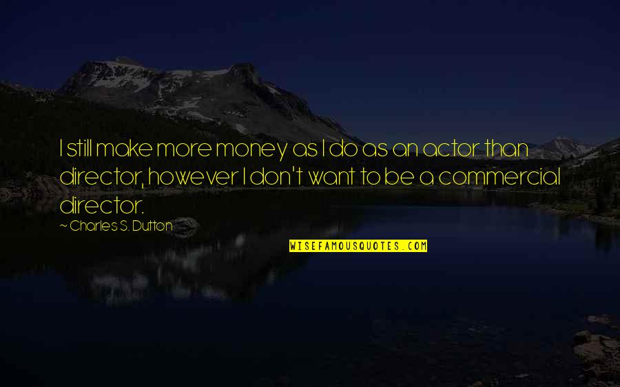 Make More Money Quotes By Charles S. Dutton: I still make more money as I do