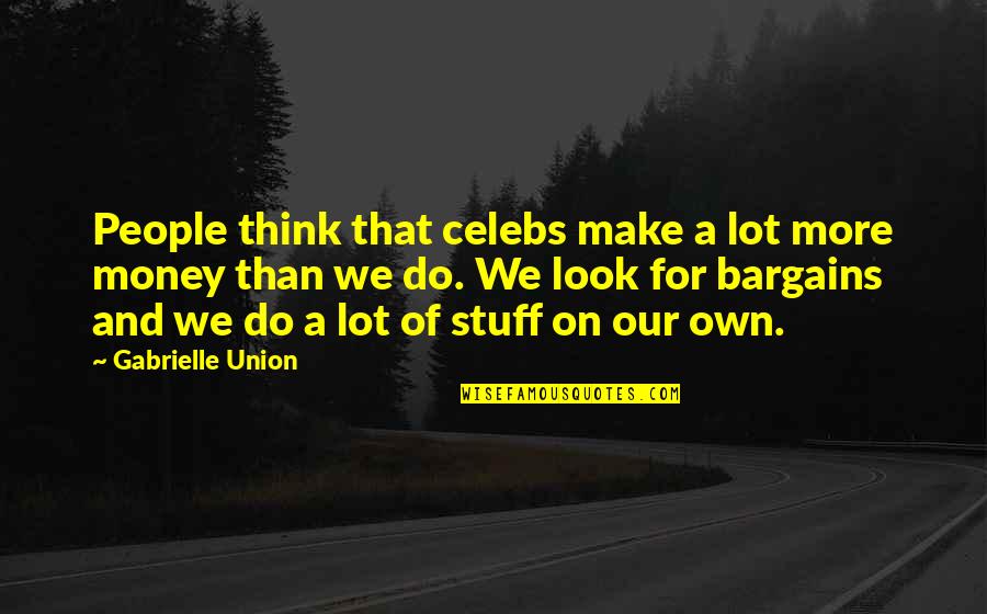 Make More Money Quotes By Gabrielle Union: People think that celebs make a lot more