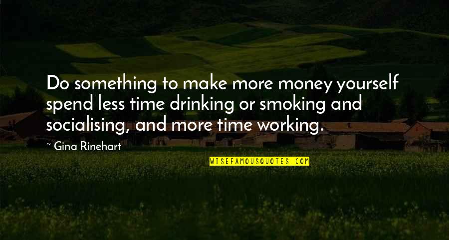 Make More Money Quotes By Gina Rinehart: Do something to make more money yourself spend