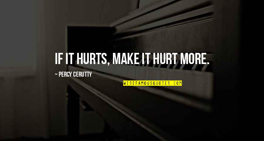 Make More Quotes By Percy Cerutty: If it hurts, make it hurt more. Make More Quotes By Percy Cerutty: If it hurts, make it hurt more.