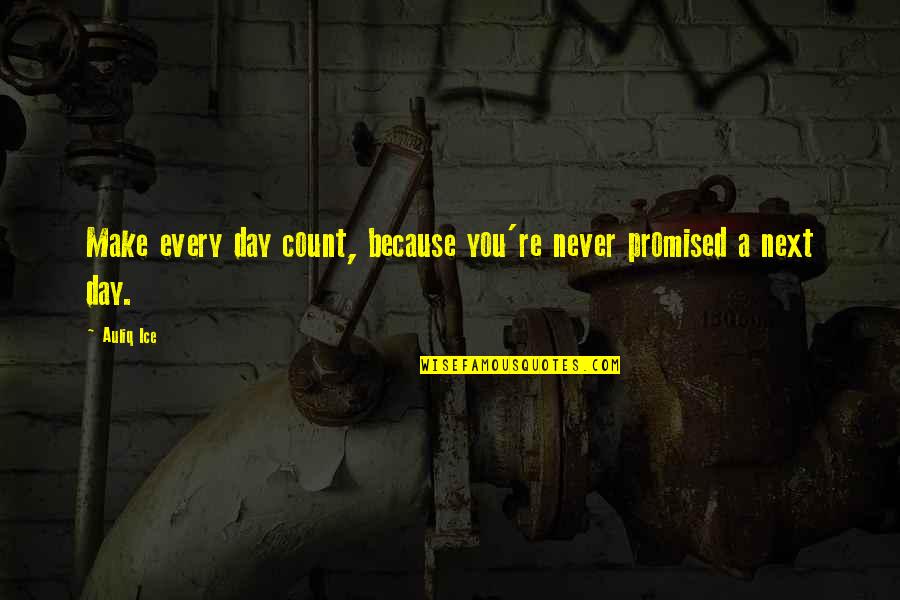 Make Motivational Quotes By Auliq Ice: Make every day count, because you're never promised