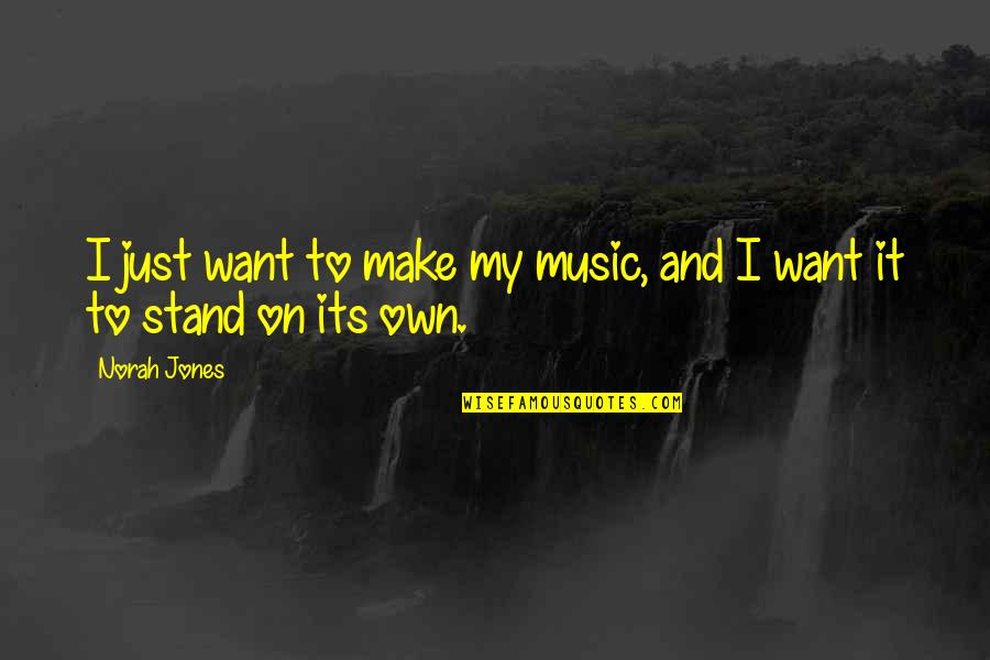 Make Music Quotes By Norah Jones: I just want to make my music, and