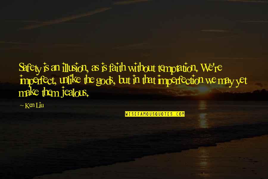 Make My Ex Jealous Quotes By Ken Liu: Safety is an illusion, as is faith without Make My Ex Jealous Quotes By Ken Liu: Safety is an illusion, as is faith without