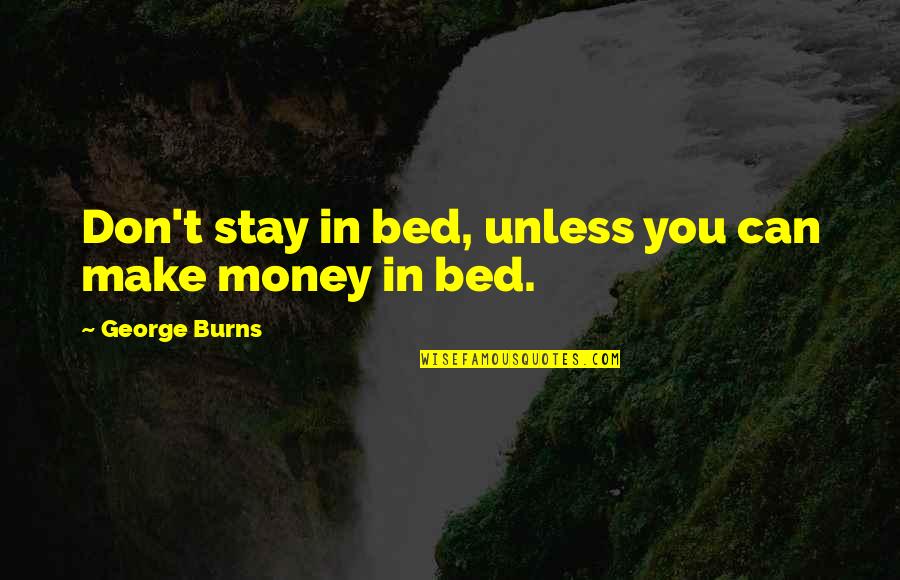 Make My Own Money Quotes By George Burns: Don't stay in bed, unless you can make