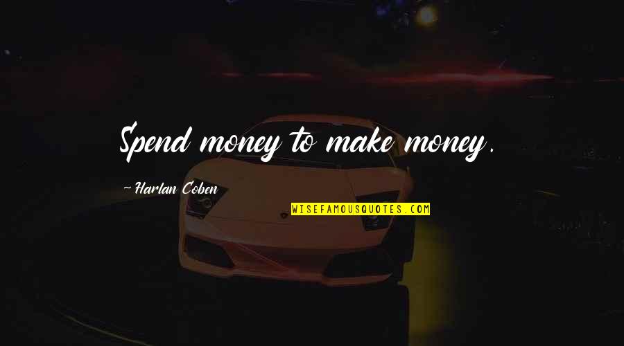 Make My Own Money Quotes By Harlan Coben: Spend money to make money.
