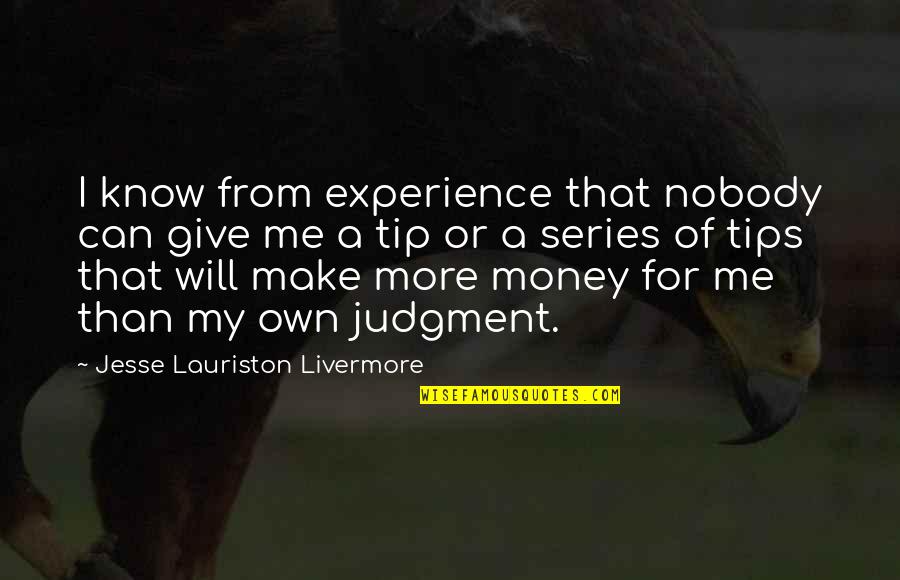 Make My Own Money Quotes By Jesse Lauriston Livermore: I know from experience that nobody can give