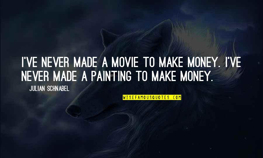 Make My Own Money Quotes By Julian Schnabel: I've never made a movie to make money.