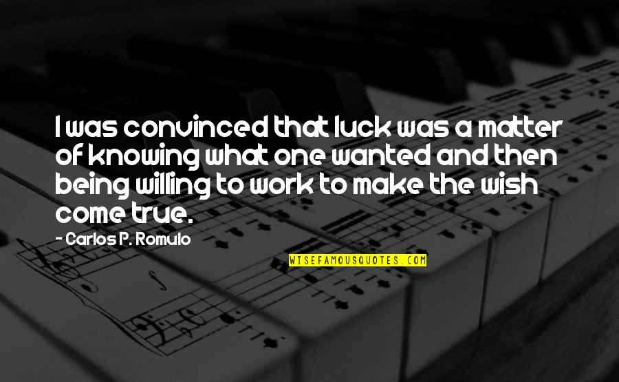 Make My Wish Come True Quotes By Carlos P. Romulo: I was convinced that luck was a matter