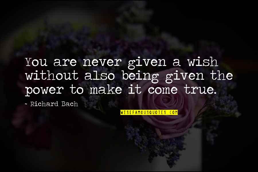 Make My Wish Come True Quotes By Richard Bach: You are never given a wish without also