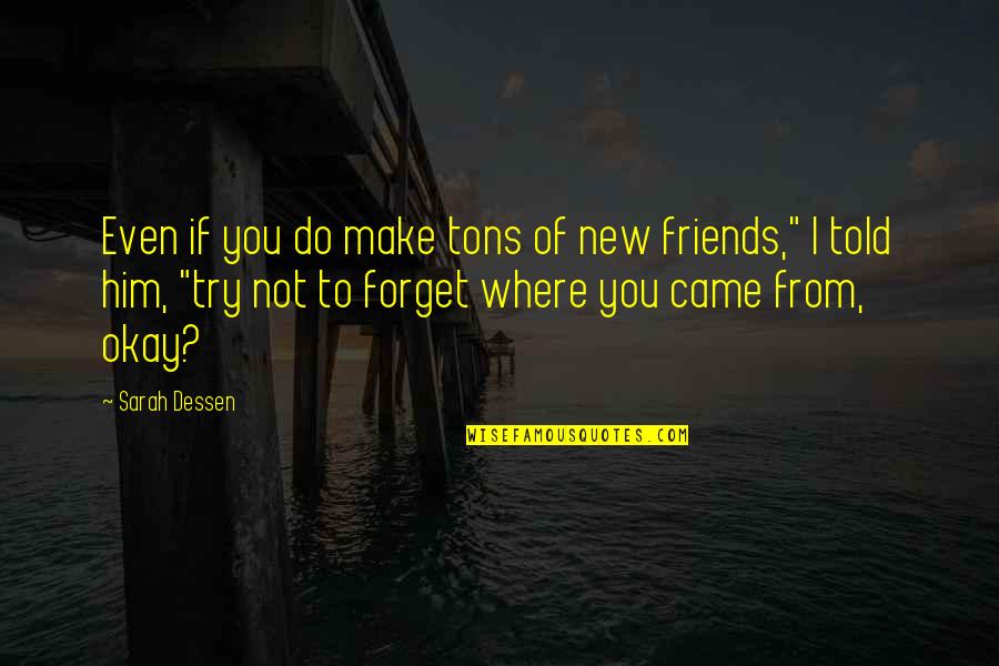 Make New Friends Quotes By Sarah Dessen: Even if you do make tons of new