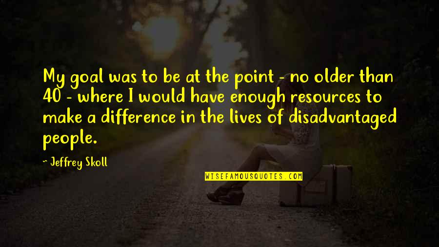 Make No Difference Quotes By Jeffrey Skoll: My goal was to be at the point