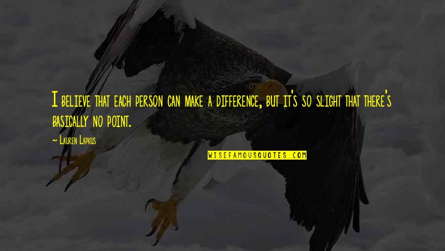 Make No Difference Quotes By Lauren Lapkus: I believe that each person can make a