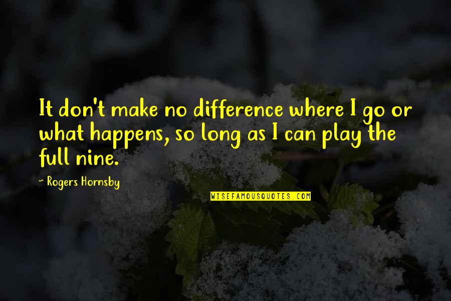 Make No Difference Quotes By Rogers Hornsby: It don't make no difference where I go