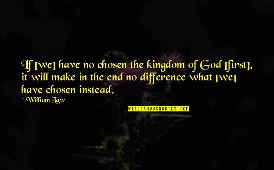 Make No Difference Quotes By William Law: If [we] have no chosen the kingdom of