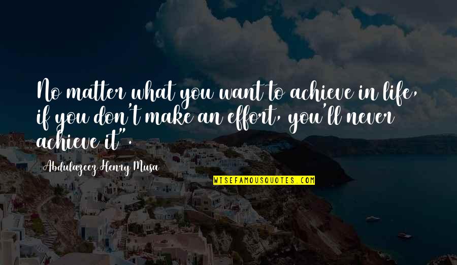 Make No Effort Quotes By Abdulazeez Henry Musa: No matter what you want to achieve in