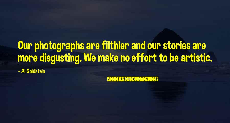 Make No Effort Quotes By Al Goldstein: Our photographs are filthier and our stories are