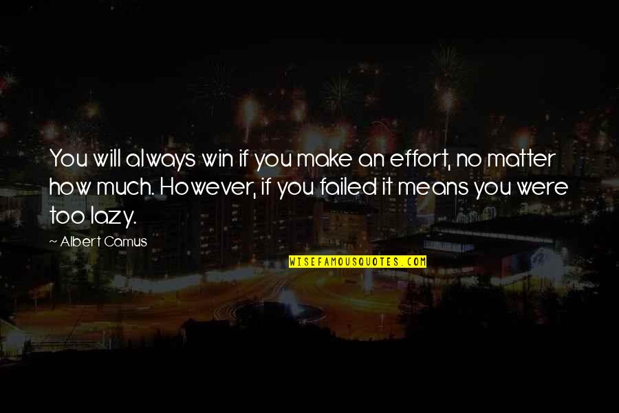 Make No Effort Quotes By Albert Camus: You will always win if you make an