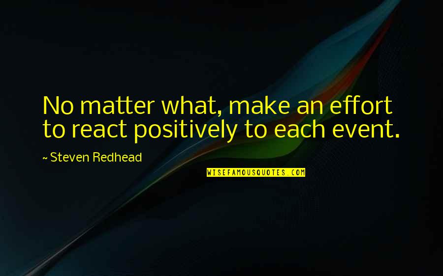Make No Effort Quotes By Steven Redhead: No matter what, make an effort to react