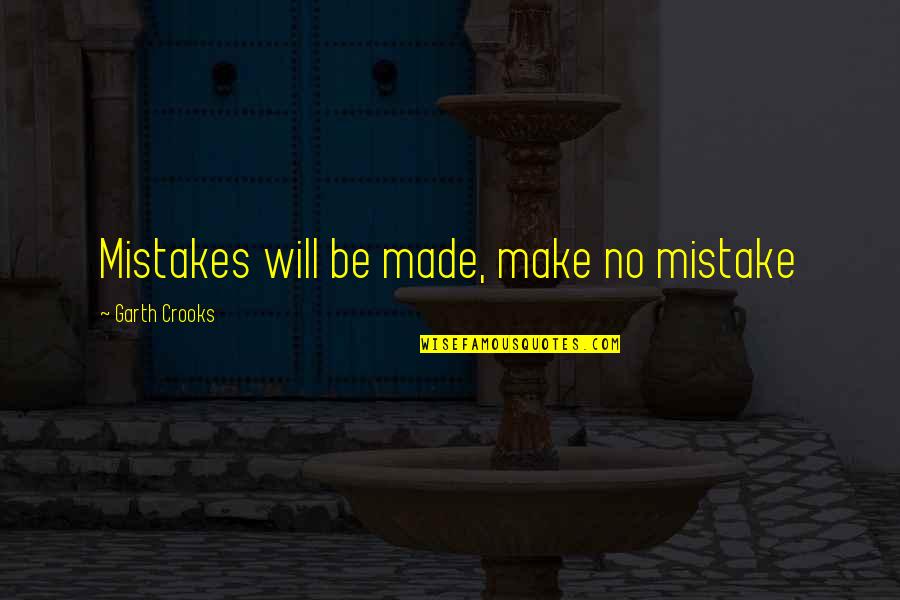 Make No Mistakes Quotes By Garth Crooks: Mistakes will be made, make no mistake
