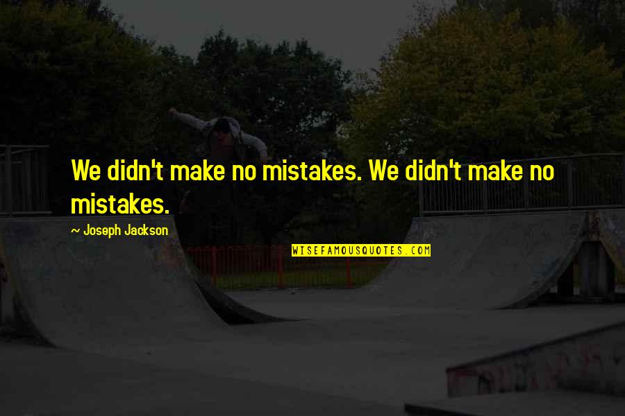Make No Mistakes Quotes By Joseph Jackson: We didn't make no mistakes. We didn't make